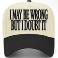 I May Be Wrong But I Doubt It Embroidered Hat